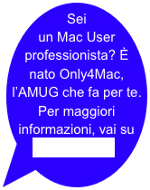 Sei un Mac User professionista? È nato Only4Mac, l’AMUG che fa per te. Per maggiori informazioni, vai su
only4mac.org
